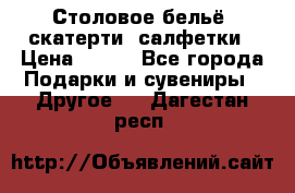 Столовое бельё, скатерти, салфетки › Цена ­ 100 - Все города Подарки и сувениры » Другое   . Дагестан респ.